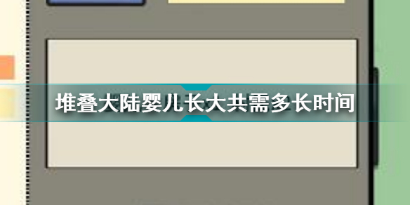 堆叠大陆婴儿长大共需多长时间 ？堆叠大陆婴儿怎么长大